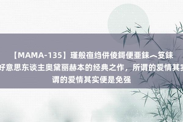 【MAMA-135】瑾般亱绉併倰鎶便亜銇︿笅銇曘亜 旷世好意思东谈主奥黛丽赫本的经典之作，所谓的爱情其实便是免强