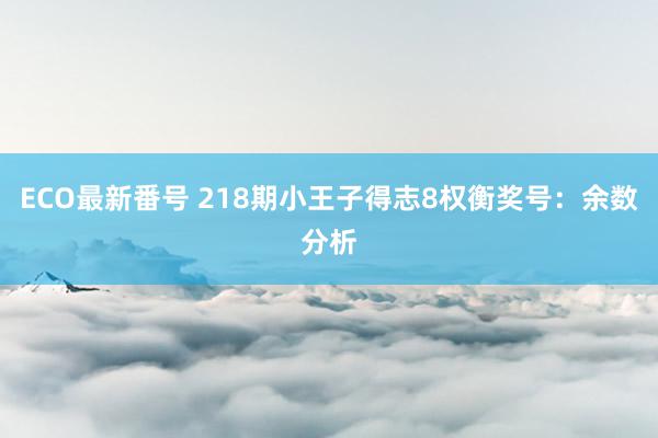 ECO最新番号 218期小王子得志8权衡奖号：余数分析